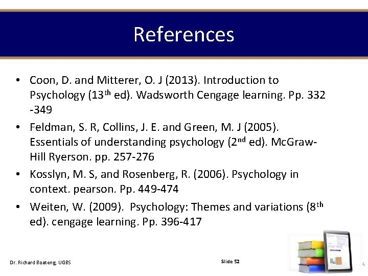 References • Coon, D. and Mitterer, O. J (2013). Introduction to Psychology (13 th