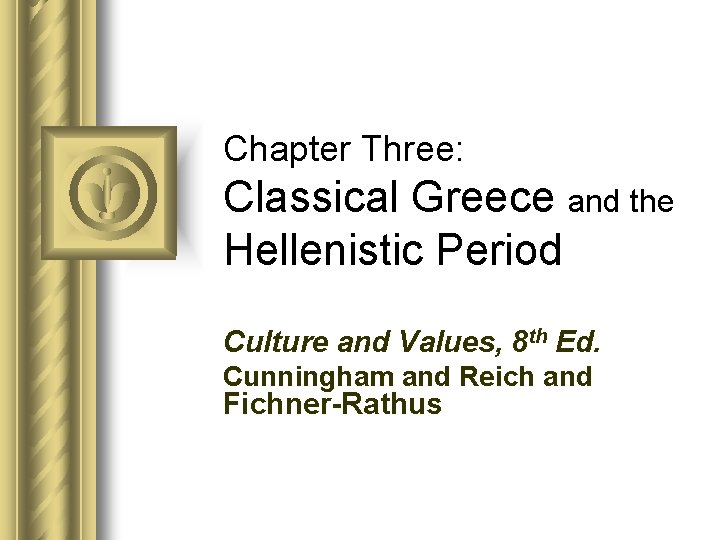Chapter Three: Classical Greece and the Hellenistic Period Culture and Values, 8 th Ed.