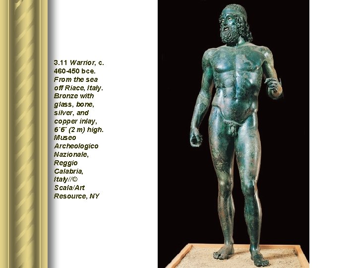 3. 11 Warrior, c. 460 -450 bce. From the sea off Riace, Italy. Bronze