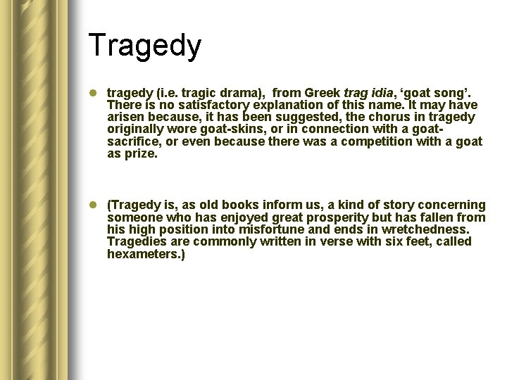 Tragedy l tragedy (i. e. tragic drama), from Greek trag idia, ‘goat song’. There