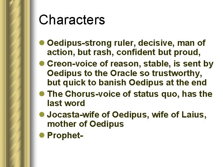 Characters l Oedipus-strong ruler, decisive, man of action, but rash, confident but proud, l