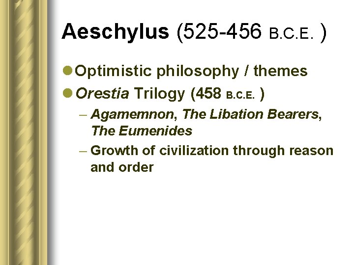 Aeschylus (525 -456 B. C. E. ) l Optimistic philosophy / themes l Orestia