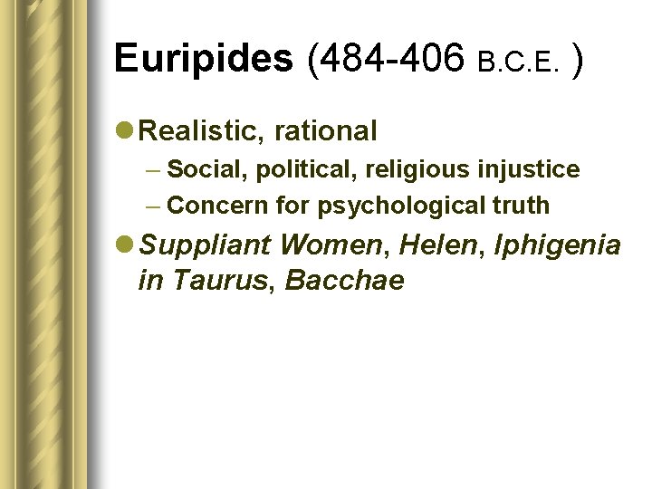 Euripides (484 -406 B. C. E. ) l Realistic, rational – Social, political, religious