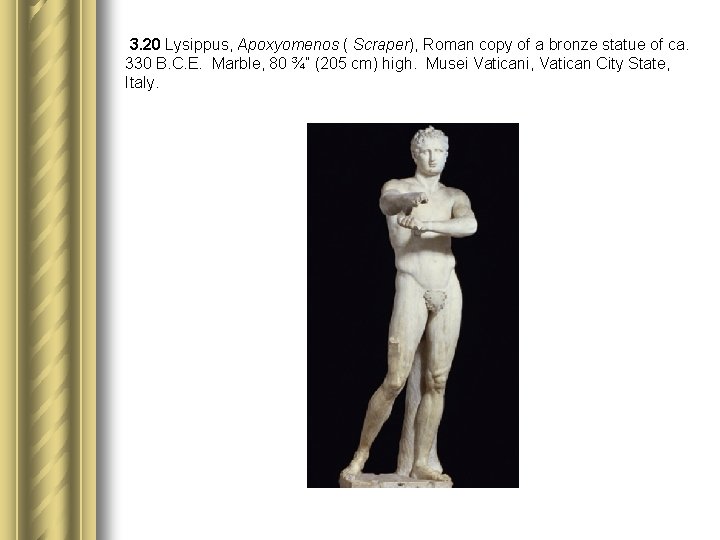  3. 20 Lysippus, Apoxyomenos ( Scraper), Roman copy of a bronze statue of