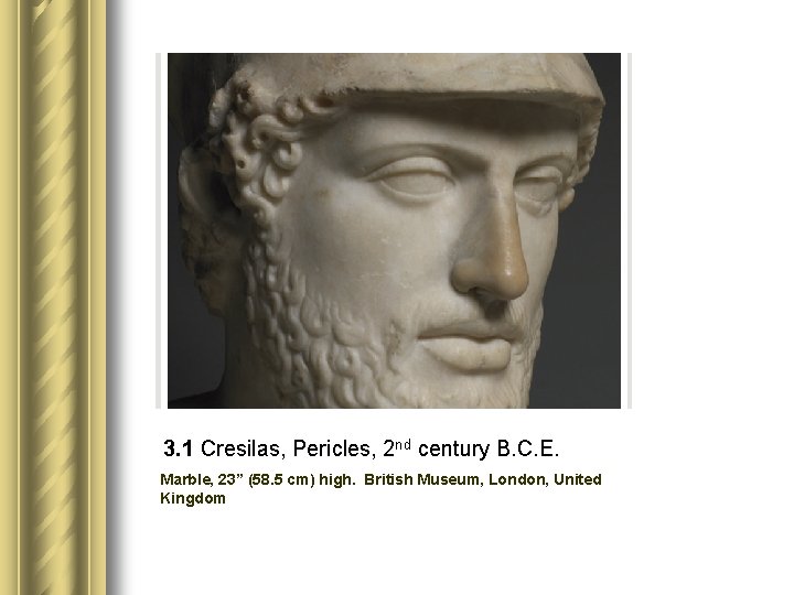 3. 1 Cresilas, Pericles, 2 nd century B. C. E. Marble, 23” (58. 5