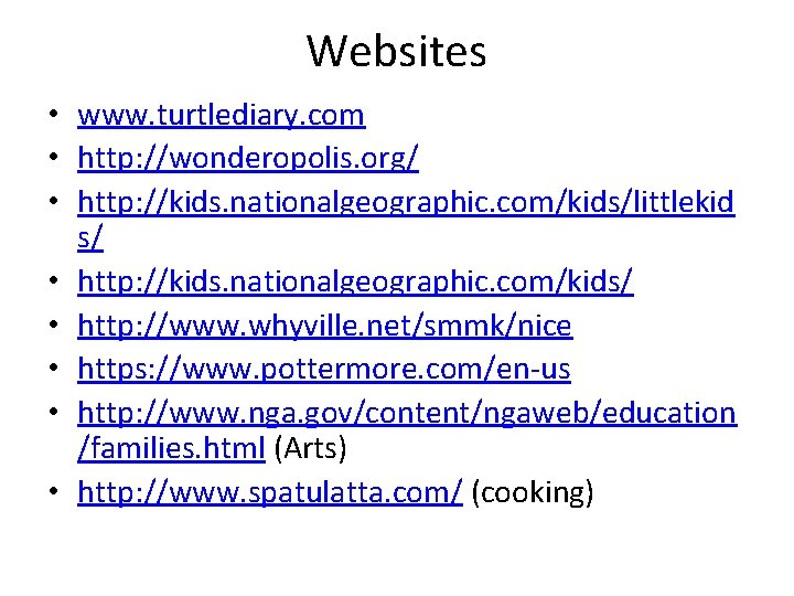 Websites • www. turtlediary. com • http: //wonderopolis. org/ • http: //kids. nationalgeographic. com/kids/littlekid