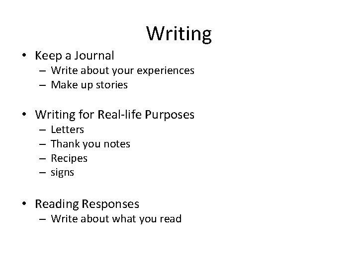 Writing • Keep a Journal – Write about your experiences – Make up stories