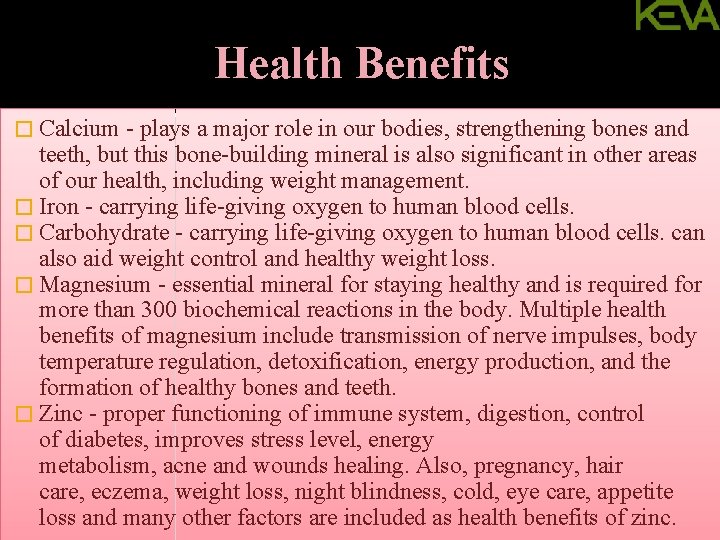 Health Benefits � Calcium - plays a major role in our bodies, strengthening bones