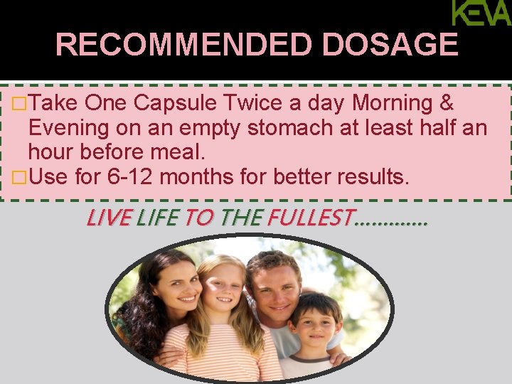 RECOMMENDED DOSAGE �Take One Capsule Twice a day Morning & Evening on an empty