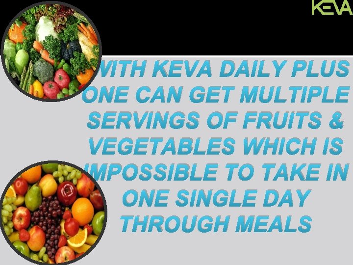 WITH KEVA DAILY PLUS ONE CAN GET MULTIPLE SERVINGS OF FRUITS & VEGETABLES WHICH