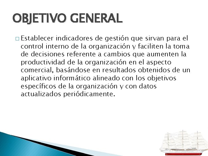 OBJETIVO GENERAL � Establecer indicadores de gestión que sirvan para el control interno de