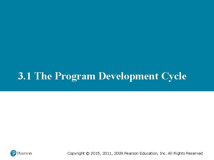 3. 1 The Program Development Cycle Copyright © 2015, 2011, 2009 Pearson Education, Inc.