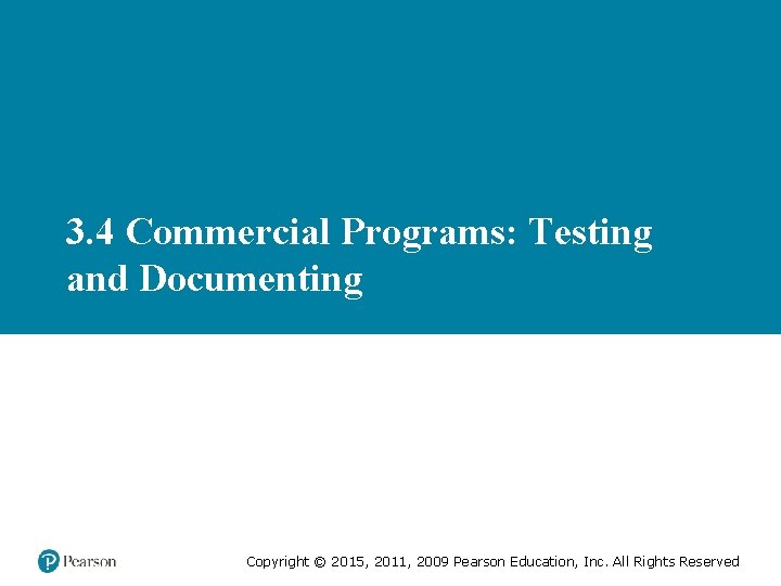 3. 4 Commercial Programs: Testing and Documenting Copyright © 2015, 2011, 2009 Pearson Education,