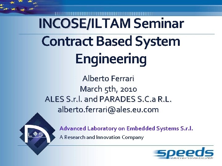 INCOSE/ILTAM Seminar INCOSE/ Contract Based System Engineering Alberto Ferrari March 5 th, 2010 ALES