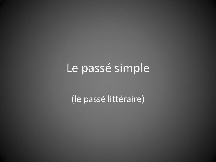 Le passé simple (le passé littéraire) 