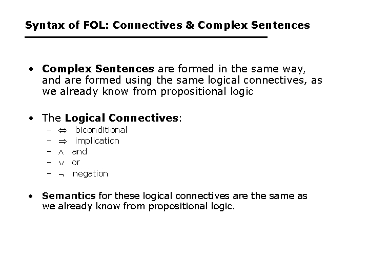 Syntax of FOL: Connectives & Complex Sentences • Complex Sentences are formed in the