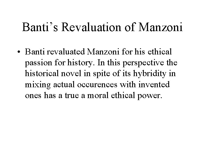 Banti’s Revaluation of Manzoni • Banti revaluated Manzoni for his ethical passion for history.