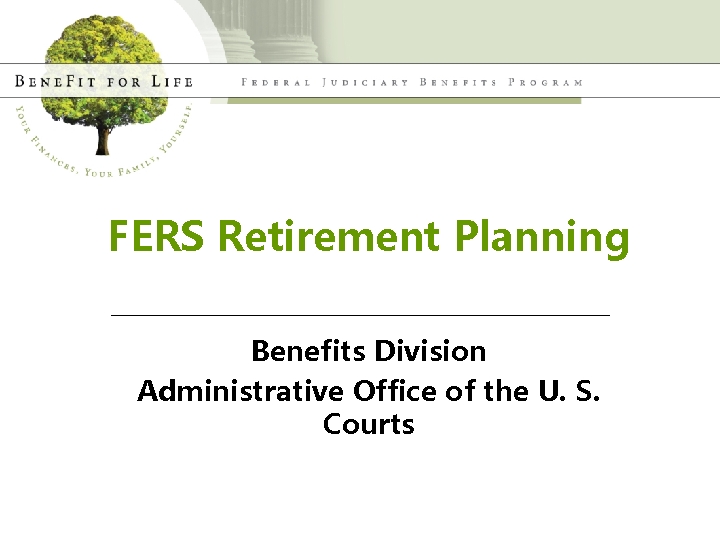 FERS Retirement Planning Benefits Division Administrative Office of the U. S. Courts 