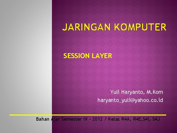 JARINGAN KOMPUTER SESSION LAYER Yuli Haryanto, M. Kom haryanto_yuli@yahoo. co. id Bahan Ajar Semester