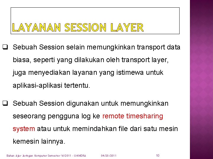 LAYANAN SESSION LAYER q Sebuah Session selain memungkinkan transport data biasa, seperti yang dilakukan