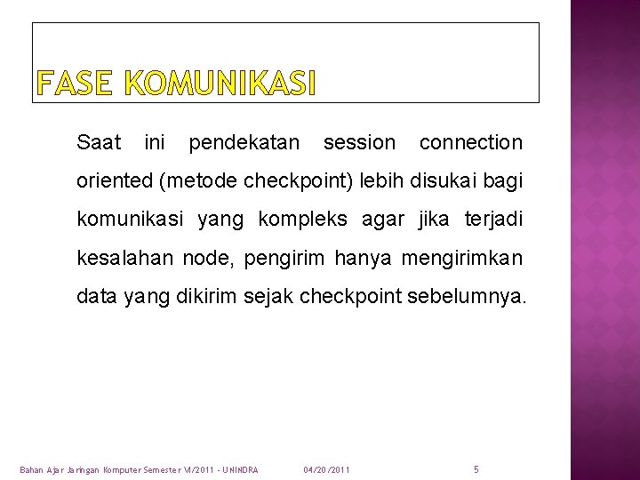 FASE KOMUNIKASI Saat ini pendekatan session connection oriented (metode checkpoint) lebih disukai bagi komunikasi