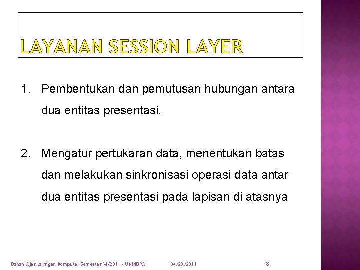 LAYANAN SESSION LAYER 1. Pembentukan dan pemutusan hubungan antara dua entitas presentasi. 2. Mengatur