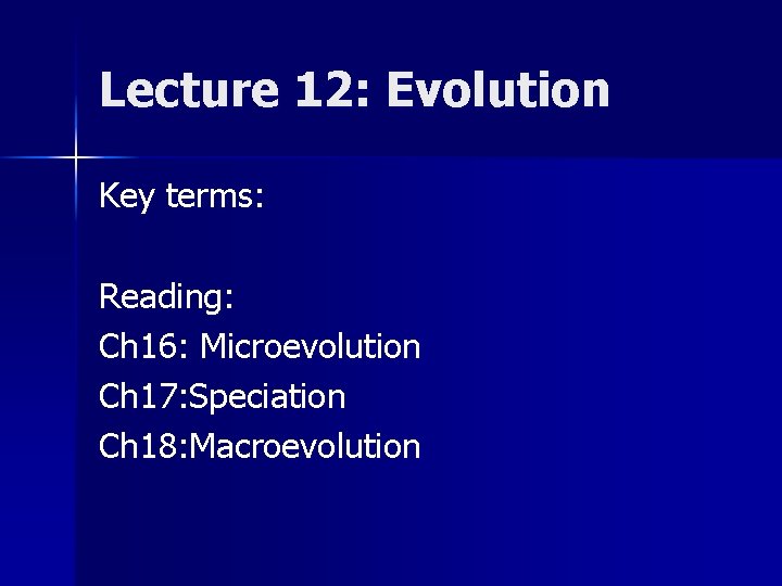 Lecture 12: Evolution Key terms: Reading: Ch 16: Microevolution Ch 17: Speciation Ch 18: