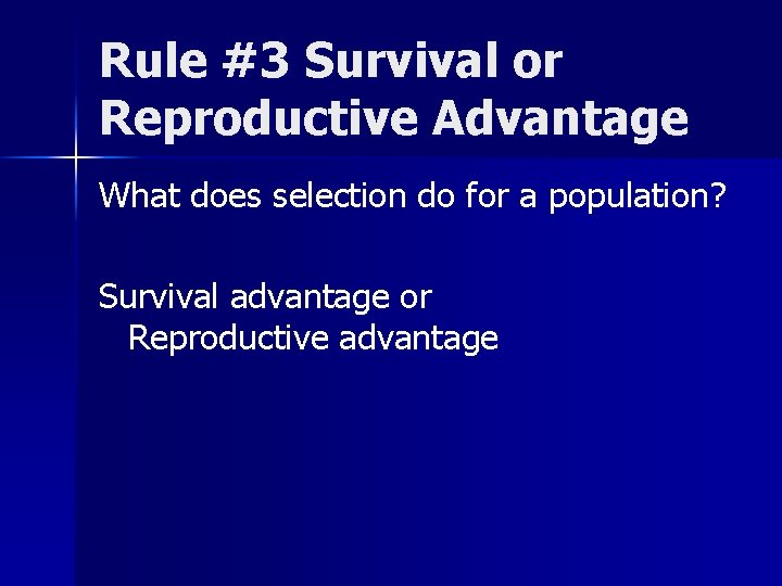 Rule #3 Survival or Reproductive Advantage What does selection do for a population? Survival