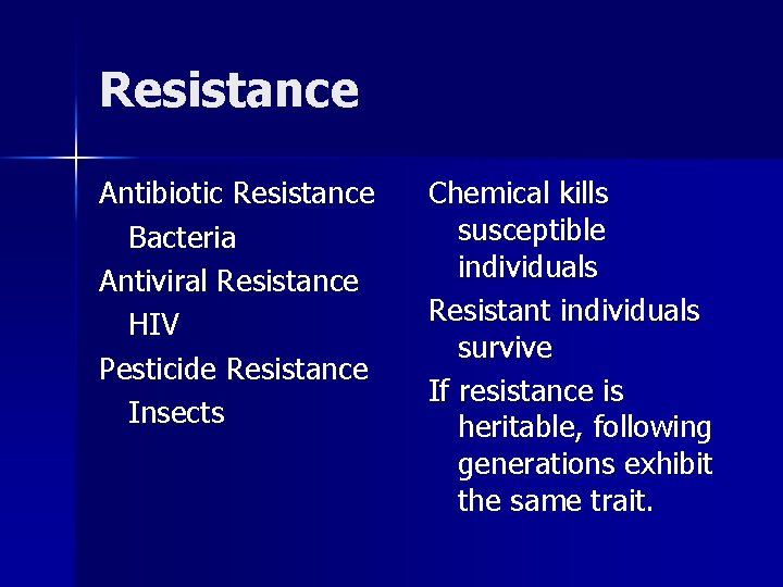 Resistance Antibiotic Resistance Bacteria Antiviral Resistance HIV Pesticide Resistance Insects Chemical kills susceptible individuals