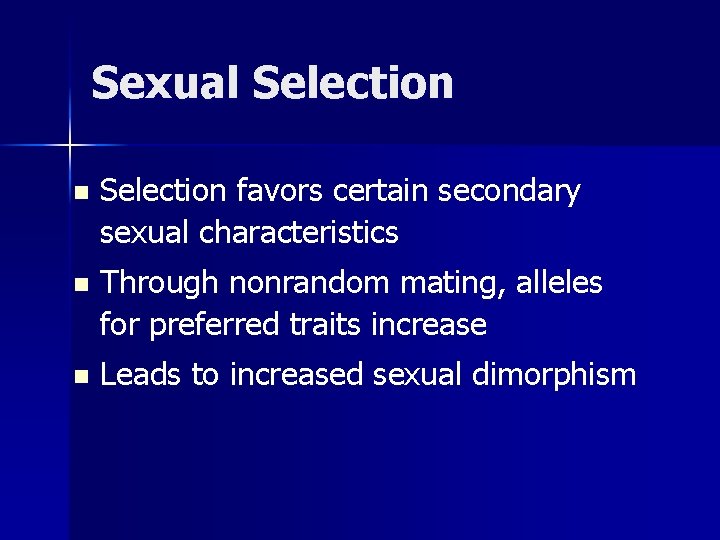 Sexual Selection n Selection favors certain secondary sexual characteristics n Through nonrandom mating, alleles