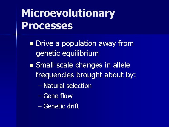 Microevolutionary Processes n Drive a population away from genetic equilibrium n Small-scale changes in