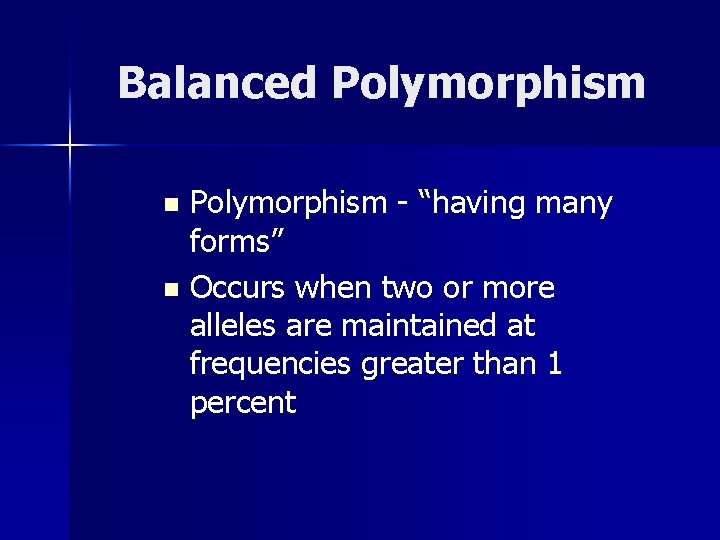 Balanced Polymorphism - “having many forms” n Occurs when two or more alleles are