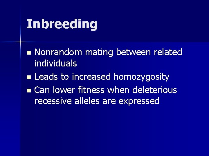 Inbreeding Nonrandom mating between related individuals n Leads to increased homozygosity n Can lower