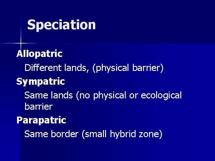 Speciation Allopatric Different lands, (physical barrier) Sympatric Same lands (no physical or ecological barrier