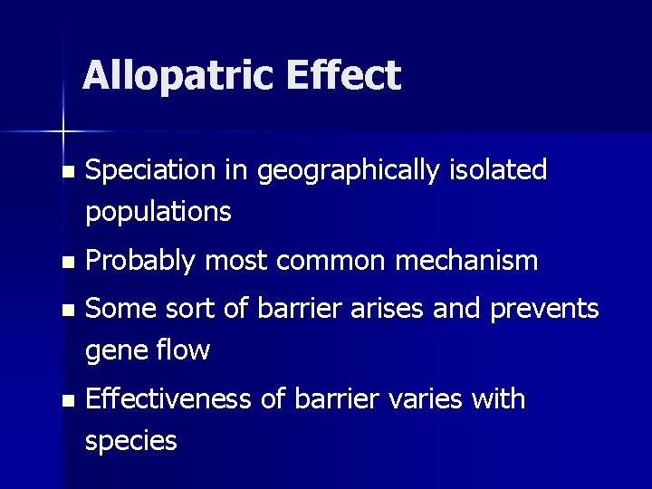 Allopatric Effect n Speciation in geographically isolated populations n Probably most common mechanism n