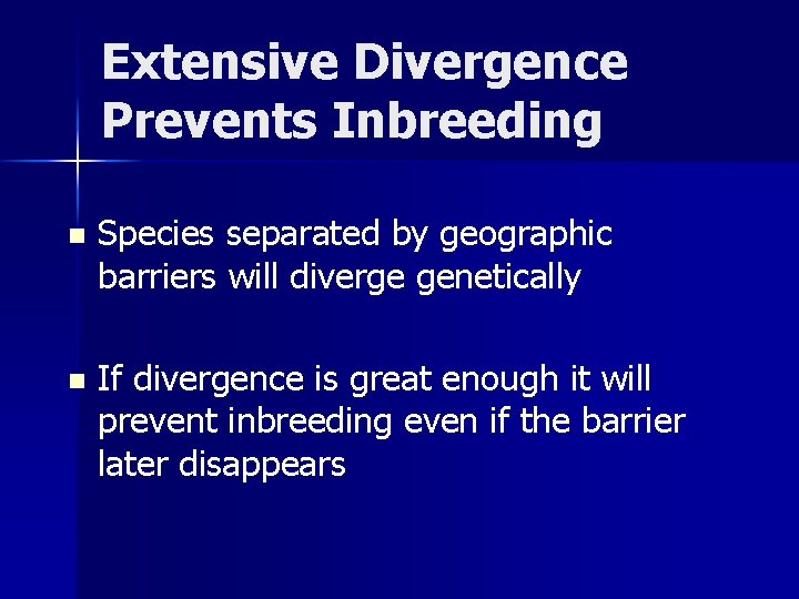 Extensive Divergence Prevents Inbreeding n Species separated by geographic barriers will diverge genetically n