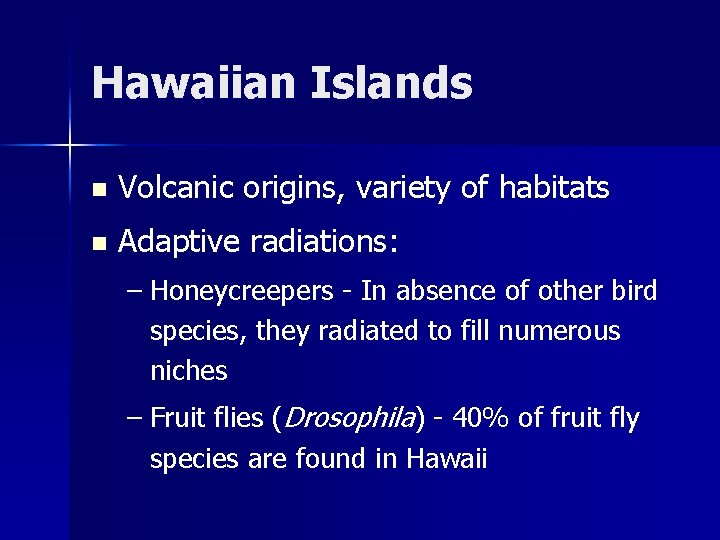 Hawaiian Islands n Volcanic origins, variety of habitats n Adaptive radiations: – Honeycreepers -