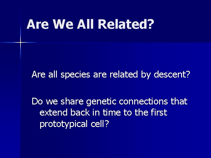 Are We All Related? Are all species are related by descent? Do we share