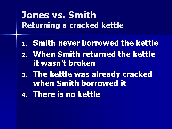 Jones vs. Smith Returning a cracked kettle 1. 2. 3. 4. Smith never borrowed