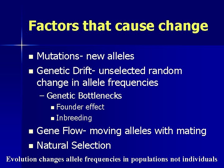 Factors that cause change Mutations- new alleles n Genetic Drift- unselected random change in