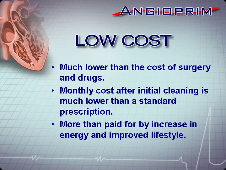  • Much lower than the cost of surgery and drugs. • Monthly cost