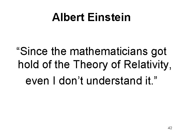 Albert Einstein “Since the mathematicians got hold of the Theory of Relativity, even I