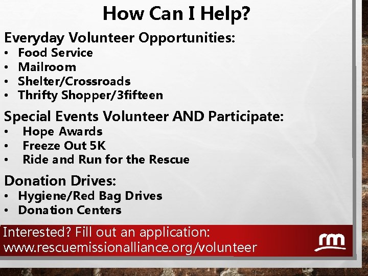 How Can I Help? Everyday Volunteer Opportunities: • • Food Service Mailroom Shelter/Crossroads Thrifty