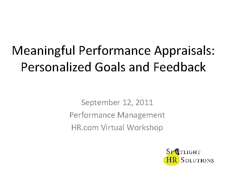 Meaningful Performance Appraisals: Personalized Goals and Feedback September 12, 2011 Performance Management HR. com