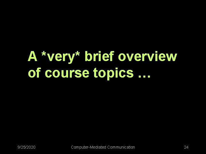 A *very* brief overview of course topics … 9/25/2020 Computer-Mediated Communication 24 