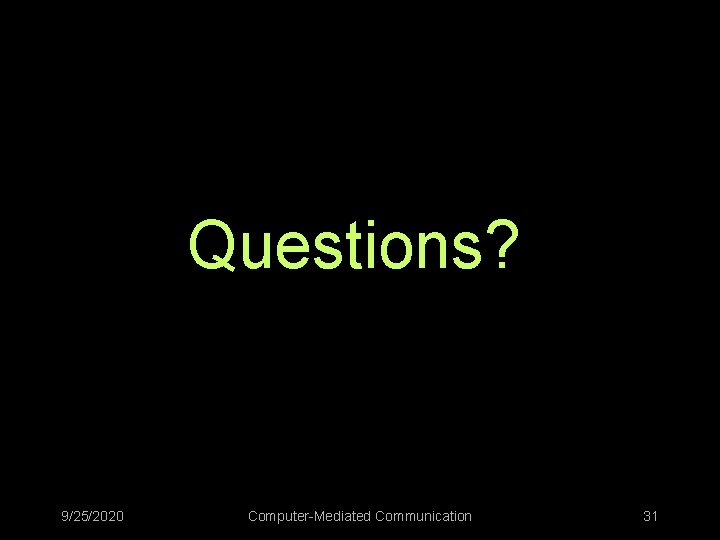 Questions? 9/25/2020 Computer-Mediated Communication 31 
