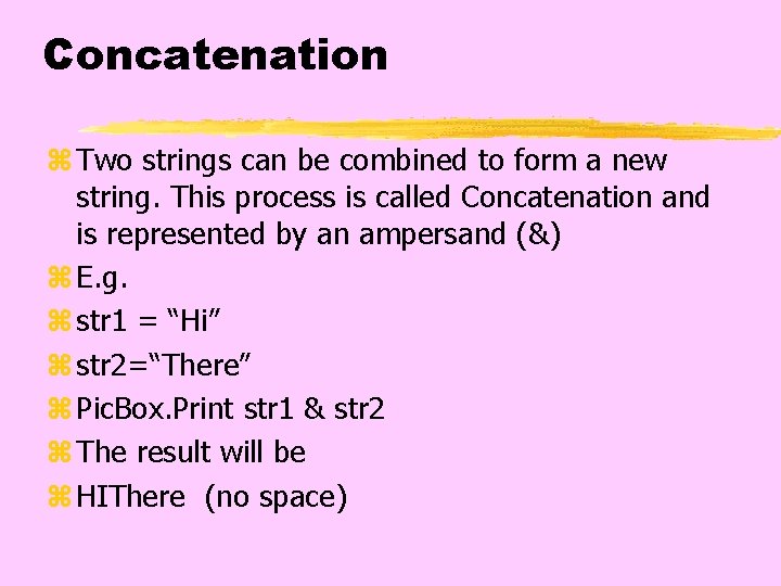 Concatenation z Two strings can be combined to form a new string. This process