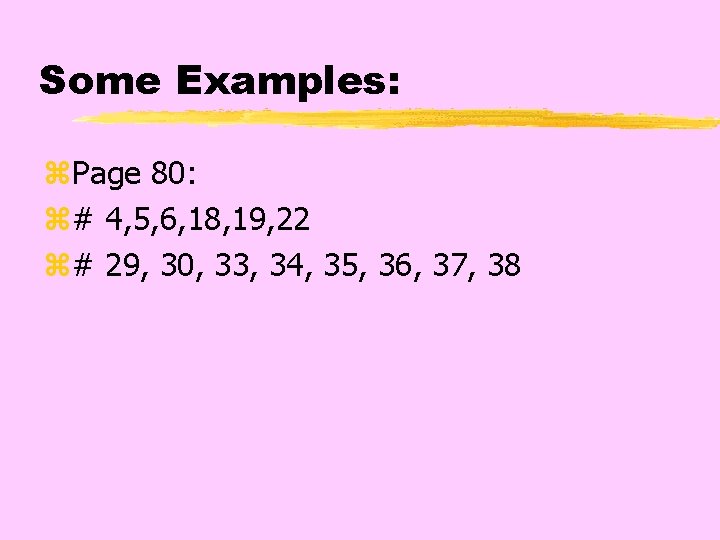 Some Examples: z. Page 80: z# 4, 5, 6, 18, 19, 22 z# 29,