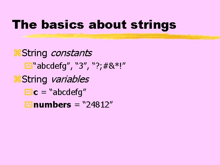 The basics about strings z. String constants y“abcdefg”, “ 3”, “? ; #&*!” z.