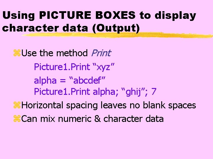 Using PICTURE BOXES to display character data (Output) z. Use the method Print Picture